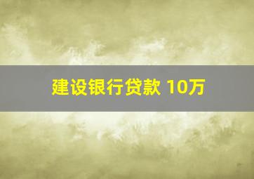 建设银行贷款 10万